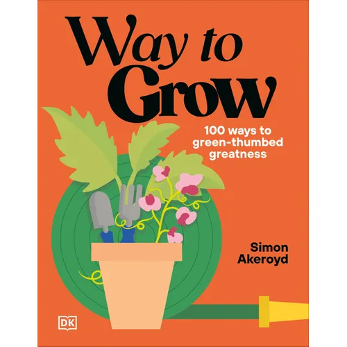 Way to Grow: Over 100 Hacks for Green-Thumbed Greatness - Hardcover