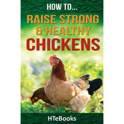 How To Raise Strong & Healthy Chickens: Quick Start Guide - Paperback