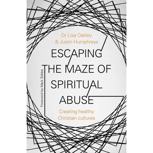 Escaping the Maze of Spiritual Abuse: Creating Healthy Christian Cultures - Paperback