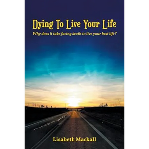 Dying to Live Your Life: Why does it take facing death to live your best life? - Paperback