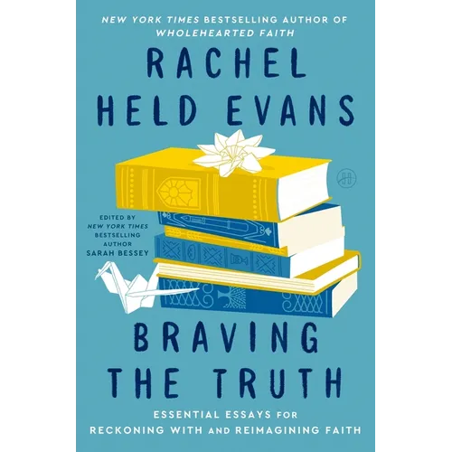 Braving the Truth: Essential Essays for Reckoning with and Reimagining Faith - Hardcover