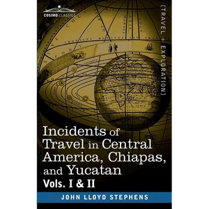 Incidents of Travel in Central America, Chiapas, and Yucatan, Vols. I and II - Paperback