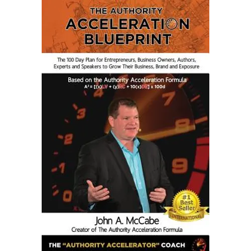 Authority Acceleration Blueprint: The 100 Day Plan for Entrepreneurs, Business Owners, Authors, Experts and Speakers to Grow Their Business, Brand, In - Paperback