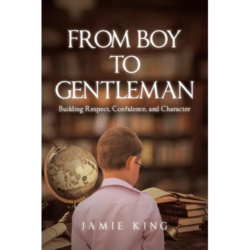From Boy to Gentleman: Building Respect, Confidence, and Character - Paperback