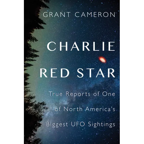 Charlie Red Star: True Reports of One of North America's Biggest UFO Sightings - Paperback