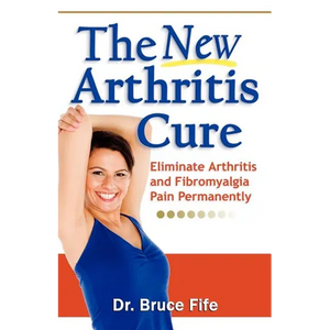 The New Arthritis Cure: Eliminate Arthritis and Fibromyalgia Pain Permanently - Paperback