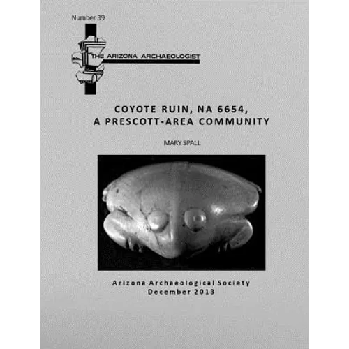 Arizona Archaeologist No. 39: Coyote Ruin (NA 6654), A Prescott-Area Community - Paperback