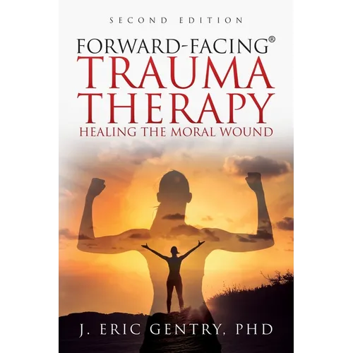 Forward-Facing(R) Trauma Therapy - Second Edition: Healing the Moral Wound - Paperback
