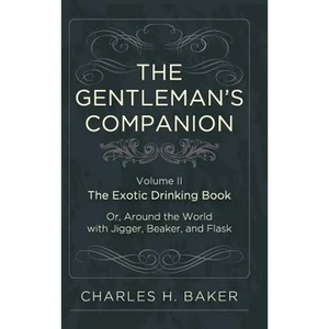 The Gentleman's Companion: Being an Exotic Drinking Book Or, Around the World with Jigger, Beaker and Flask - Hardcover
