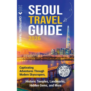 Seoul Travel Guide: Captivating Adventures through Modern Skyscrapers, Historic Temples, Landmarks, Hidden Gems, and More - Hardcover