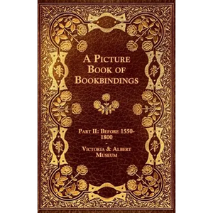 A Picture Book of Bookbindings - Part II: Before 1550-1800 - Victoria & Albert Museum - Paperback