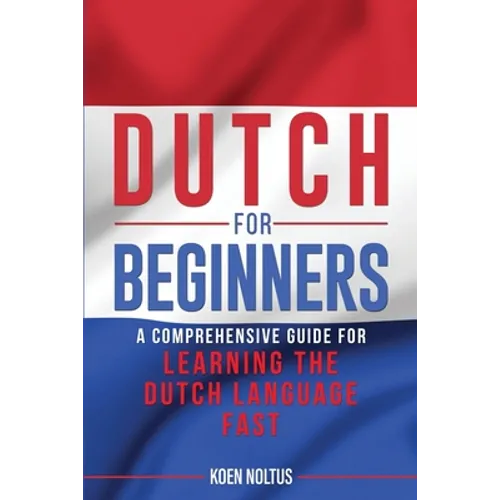 Dutch for Beginners: A Comprehensive Guide for Learning the Dutch Language Fast - Paperback