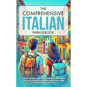 The Comprehensive Italian Phrasebook: 2000+ Words and Easy Phrases, Exteded list of scenarios, Behavioral Tips, and Situational Advice - Paperback