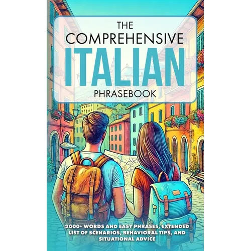 The Comprehensive Italian Phrasebook: 2000+ Words and Easy Phrases, Exteded list of scenarios, Behavioral Tips, and Situational Advice - Paperback