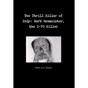 The Thrill Killer of Indy: Herb Baumeister, the I-70 Killer - Hardcover
