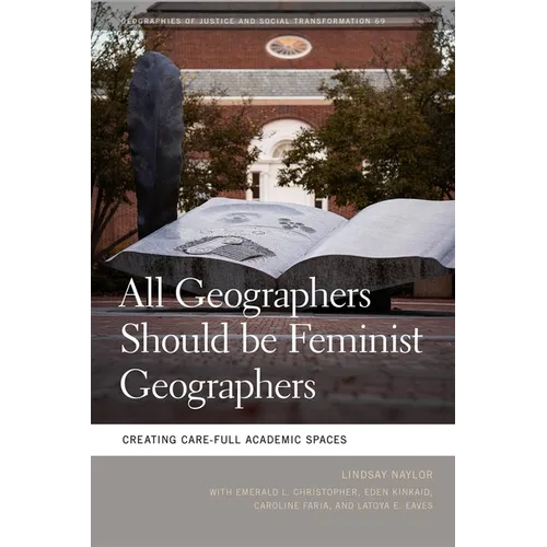 All Geographers Should Be Feminist Geographers: Creating Care-Full Academic Spaces - Paperback