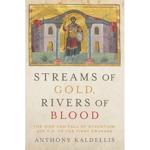 Streams of Gold, Rivers of Blood: The Rise and Fall of Byzantium, 955 A.D. to the First Crusade - Paperback