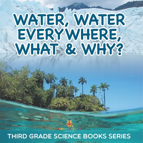 Water, Water Everywhere, What & Why?: Third Grade Science Books Series - Paperback