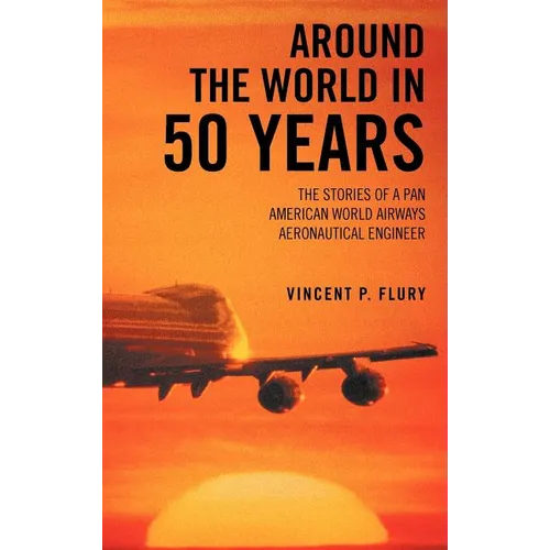 Around the World in 50 Years: The Stories of a Pan American World Airways Aeronautical Engineer - Hardcover