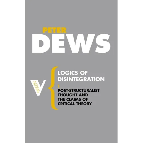 Logics of Disintegration: Post-Structuralist Thought and the Claims of Critical Theory - Paperback