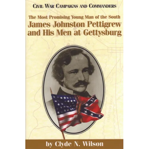 The Most Promising Man of the South: James Johnston Pettigrew and His Men at Gettysburg - Paperback