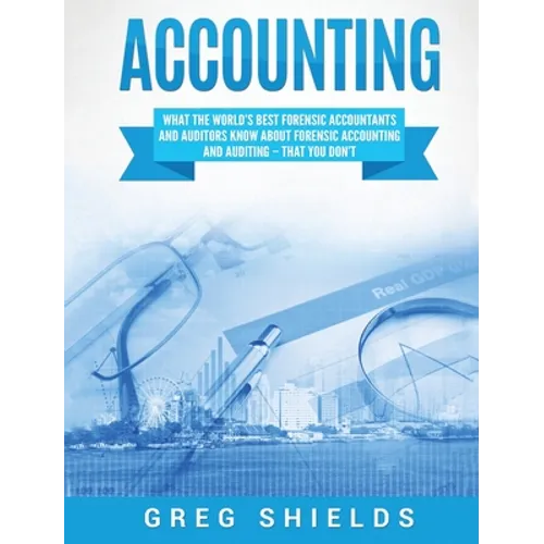 Accounting: What the World's Best Forensic Accountants and Auditors Know About Forensic Accounting and Auditing - That You Don't - Hardcover