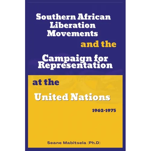 Southern African National Liberation Movements and the Campaign for Representation in the United Nations, 1962-1975 - Paperback