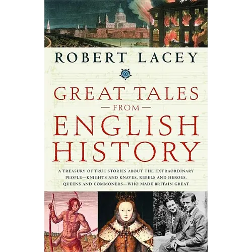 Great Tales from English History: A Treasury of True Stories about the Extraordinary People--Knights and Knaves, Rebels and Heroes, Queens and Commone - Paperback