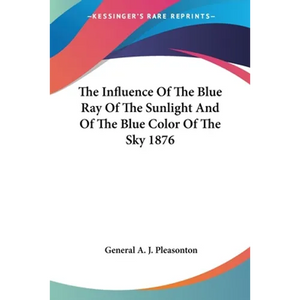 The Influence Of The Blue Ray Of The Sunlight And Of The Blue Color Of The Sky 1876 - Paperback