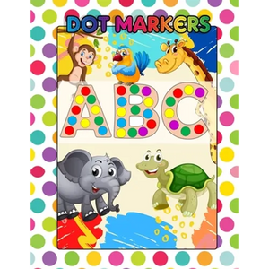 Dot Markers ABC: Awesome Dot Markers Activity Book Abc Animals For Kids, Preschool, Kindergarten, Children - Alphabets, Numbers, Shapes - Paperback