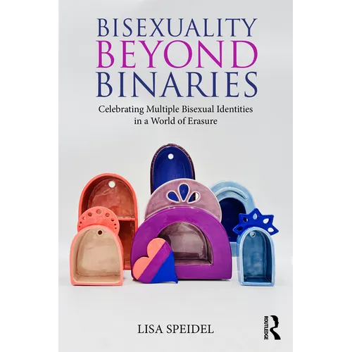 Bisexuality Beyond Binaries: Celebrating Multiple Bisexual Identities in a World of Erasure - Paperback