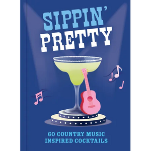 Sippin' Pretty: 60 Country Music Inspired Cocktails - Hardcover