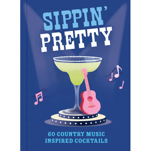 Sippin' Pretty: 60 Country Music Inspired Cocktails - Hardcover