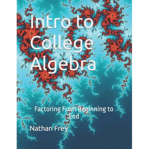 Intro to College Algebra: Factoring From Beginning to End - Paperback