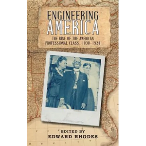 Engineering America: The Rise of the American Professional Class, 1838-1920 - Paperback