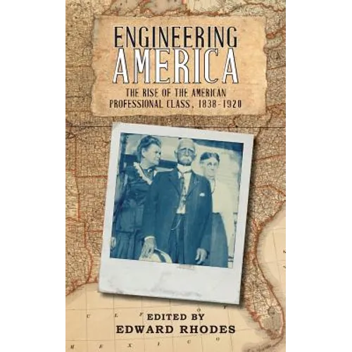 Engineering America: The Rise of the American Professional Class, 1838-1920 - Paperback