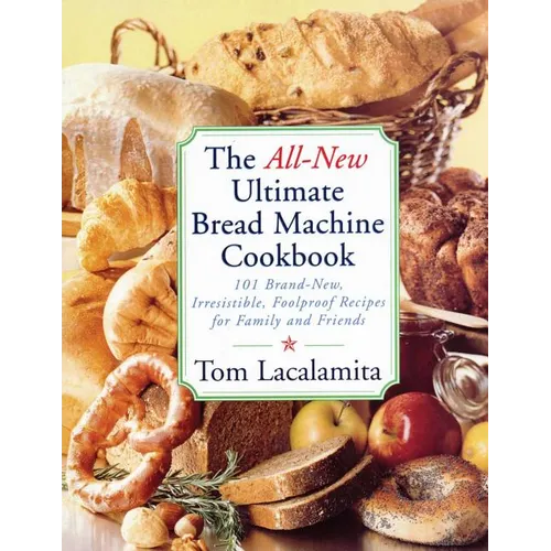 The All New Ultimate Bread Machine Cookbook: 101 Brand New Irresistible Foolproof Recipes for Family and Friends - Paperback