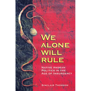 We Alone Will Rule: Native Andean Politics in the Age of Insurgency - Paperback