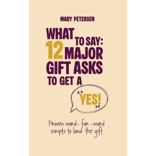 What to Say: 12 Major Gift Asks to Get a YES - Hardcover