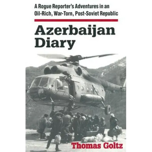 Azerbaijan Diary: A Rogue Reporter's Adventures in an Oil-rich, War-torn, Post-Soviet Republic - Paperback