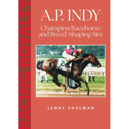 A.P. Indy: Champion Racehorse and Breed-Shaping Sire - Hardcover