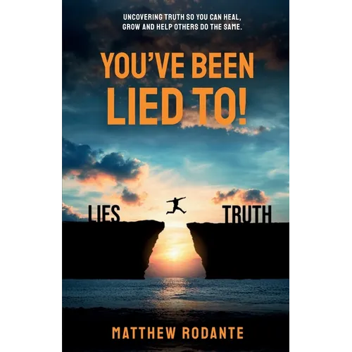 You've Been Lied To!: Revealing Truth So You Can Heal, Grow and Help Others Do the Same - Paperback