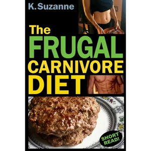 The Frugal Carnivore Diet: How I Eat a Carnivore Diet for $4 a Day - Paperback