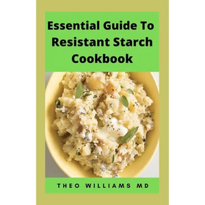 Essential Guide to Resistant Starch Cookbook: All You Need To Know About Resistant Diet And Meal Plan To Lose Weight Rapidly, Heal Gut & Improve Healt - Paperback