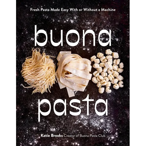 Buona Pasta: Fresh Pasta Made Easy with or Without a Machine - Hardcover