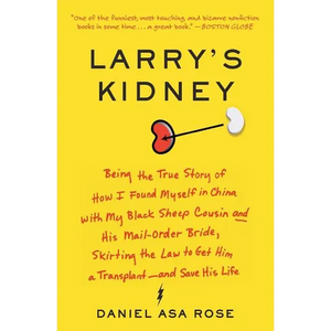 Larry's Kidney: Being the True Story of How I Found Myself in China with My Black Sheep Cousin and His Mail-Order Bride, Skirting the Law to Get Him a - Paperback