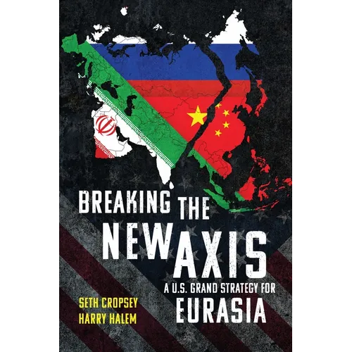 Breaking the New Axis: A U.S. Grand Strategy for Eurasia - Hardcover