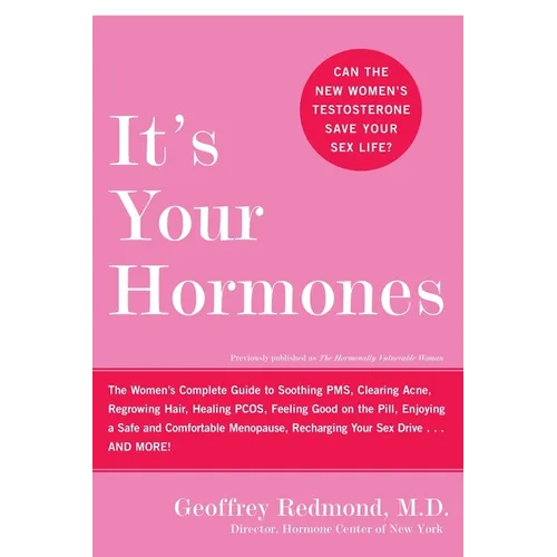 It's Your Hormones: The Women's Complete Guide to Soothing Pms, Clearing Acne, Regrowing Hair, Healing Pcos, Feeling Good on the Pill, Enjoying a Safe