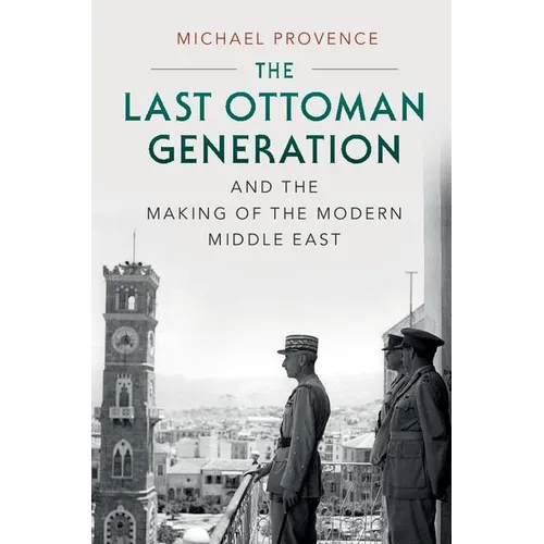 The Last Ottoman Generation and the Making of the Modern Middle East - Paperback