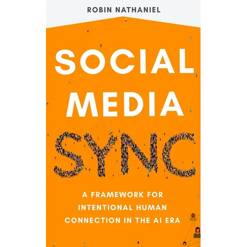 Social Media SYNC: A Framework for Intentional Human Connection in the AI Era - Paperback